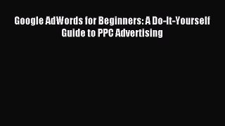 [Download] Google AdWords for Beginners: A Do-It-Yourself Guide to PPC Advertising Read Free