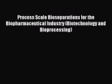 Read Process Scale Bioseparations for the Biopharmaceutical Industry (Biotechnology and Bioprocessing)