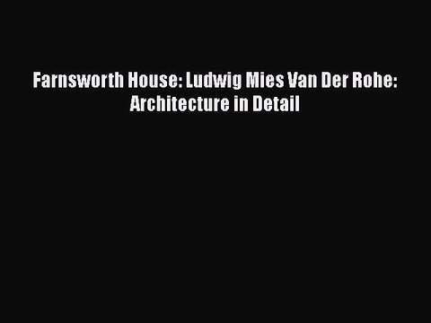 Download Farnsworth House: Ludwig Mies Van Der Rohe: Architecture in Detail [Download] Full