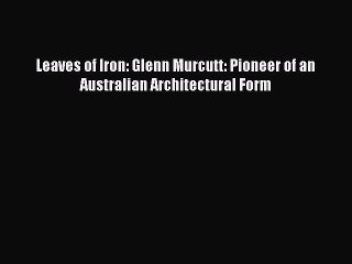Download Leaves of Iron: Glenn Murcutt: Pioneer of an Australian Architectural Form [Read]