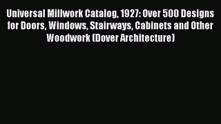 PDF Universal Millwork Catalog 1927: Over 500 Designs for Doors Windows Stairways Cabinets
