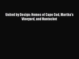 PDF United by Design: Homes of Cape Cod Martha's Vineyard and Nantucket [PDF] Online