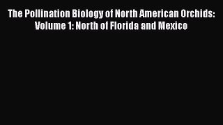 Download The Pollination Biology of North American Orchids: Volume 1: North of Florida and
