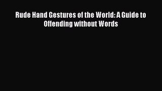 Read Rude Hand Gestures of the World: A Guide to Offending without Words PDF Free