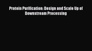 Read Protein Purification: Design and Scale Up of Downstream Processing Ebook Free
