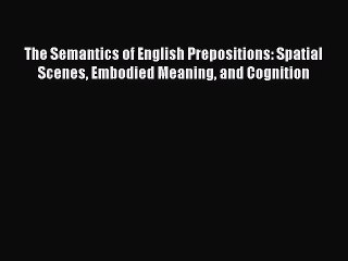 Read The Semantics of English Prepositions: Spatial Scenes Embodied Meaning and Cognition Ebook