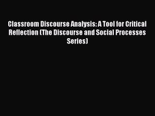 Read Classroom Discourse Analysis: A Tool for Critical Reflection (The Discourse and Social