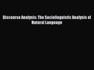 Read Discourse Analysis: The Sociolinguistic Analysis of Natural Language Ebook Online