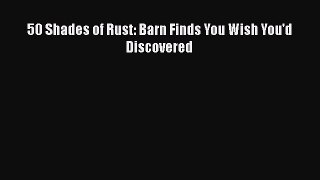 Read Books 50 Shades of Rust: Barn Finds You Wish You'd Discovered E-Book Free