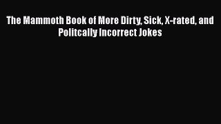Download The Mammoth Book of More Dirty Sick X-rated and Politcally Incorrect Jokes PDF Free
