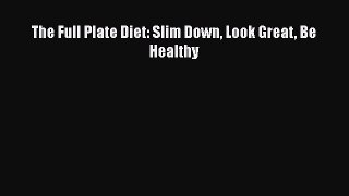 Download The Full Plate Diet: Slim Down Look Great Be Healthy PDF Online