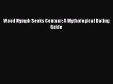 Read Wood Nymph Seeks Centaur: A Mythological Dating Guide PDF Free