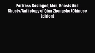 Read Fortress Besieged Men Beasts And Ghosts/Anthology of Qian Zhongshu (Chinese Edition) Ebook