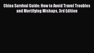 [Download] China Survival Guide: How to Avoid Travel Troubles and Mortifying Mishaps 3rd Edition