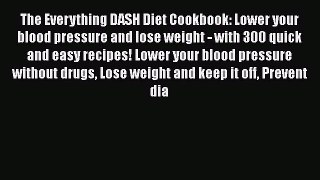 Read The Everything DASH Diet Cookbook: Lower your blood pressure and lose weight - with 300