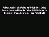 Read Paleo: Lose Fat with Paleo for Weight Loss Using Natural Foods and Healthy Eating (BONUS
