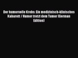 Read Der humorvolle Krebs: Ein medizinisch-klinisches Kabarett / Humor trotzt dem Tumor (German