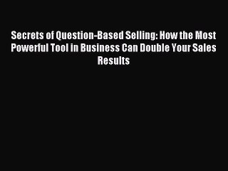 [Download] Secrets of Question-Based Selling: How the Most Powerful Tool in Business Can Double