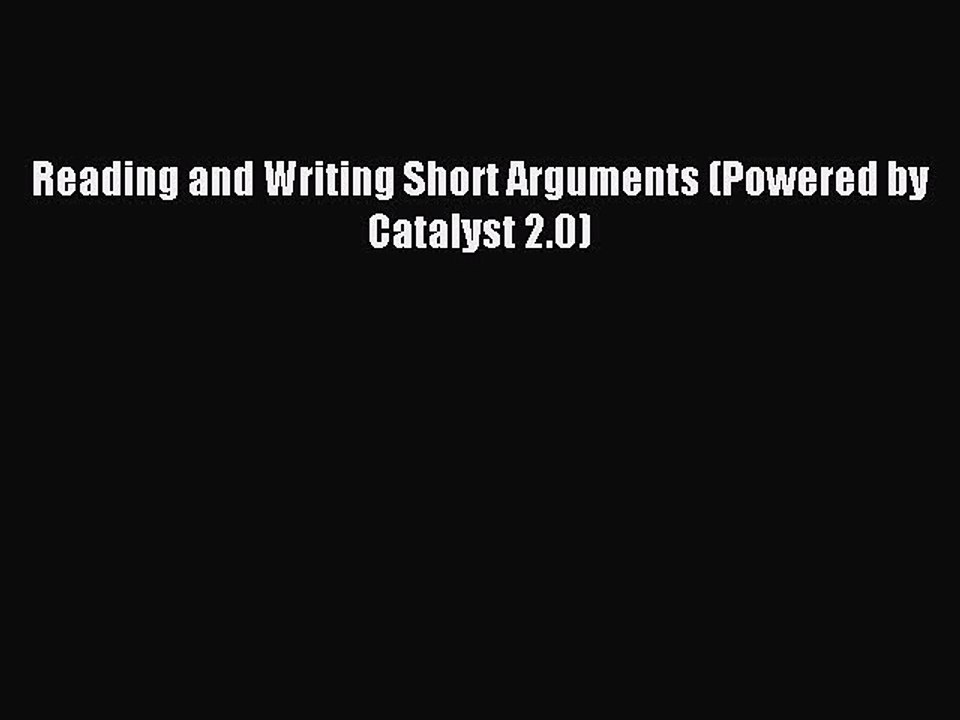 Read Reading and Writing Short Arguments (Powered by Catalyst 2.0) Ebook Free
