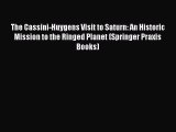 Read Books The Cassini-Huygens Visit to Saturn: An Historic Mission to the Ringed Planet (Springer