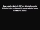 FREE DOWNLOAD Coaching Basketball: 50 Two Minute Intensity Drills for Daily Basketball Practice