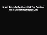 Download Books Skinny Chicks Eat Real Food: Kick Your Fake Food Habit Kickstart Your Weight