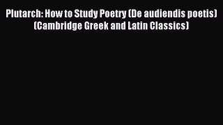 Read Plutarch: How to Study Poetry (De audiendis poetis) (Cambridge Greek and Latin Classics)