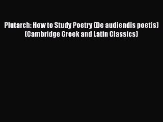 Read Plutarch: How to Study Poetry (De audiendis poetis) (Cambridge Greek and Latin Classics)
