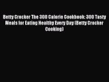 READ FREE E-books Betty Crocker The 300 Calorie Cookbook: 300 Tasty Meals for Eating Healthy