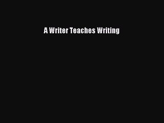 Read A Writer Teaches Writing Ebook Free