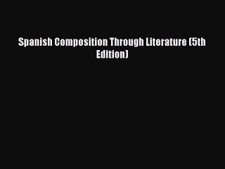 Read Spanish Composition Through Literature (5th Edition) PDF Online