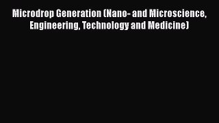 Download Microdrop Generation (Nano- and Microscience Engineering Technology and Medicine)