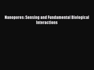 Download Nanopores: Sensing and Fundamental Biological Interactions PDF Online