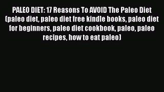 READ book PALEO DIET: 17 Reasons To AVOID The Paleo Diet (paleo diet paleo diet free kindle