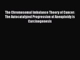 Read The Chromosomal Imbalance Theory of Cancer: The Autocatalyzed Progression of Aneuploidy