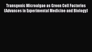 Read Transgenic Microalgae as Green Cell Factories (Advances in Experimental Medicine and Biology)
