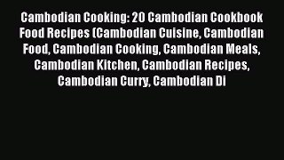 READ book Cambodian Cooking: 20 Cambodian Cookbook Food Recipes (Cambodian Cuisine Cambodian