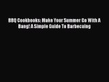 READ FREE E-books BBQ Cookbooks: Make Your Summer Go With A Bang! A Simple Guide To Barbecuing