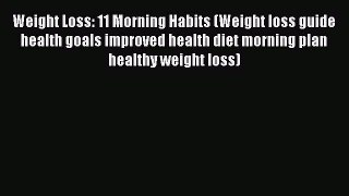 READ FREE E-books Weight Loss: 11 Morning Habits (Weight loss guide health goals improved health
