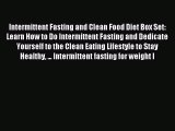 READ FREE E-books Intermittent Fasting and Clean Food Diet Box Set: Learn How to Do Intermittent