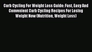 READ book Carb Cycling For Weight Loss Guide: Fast Easy And Convenient Carb Cycling Recipes