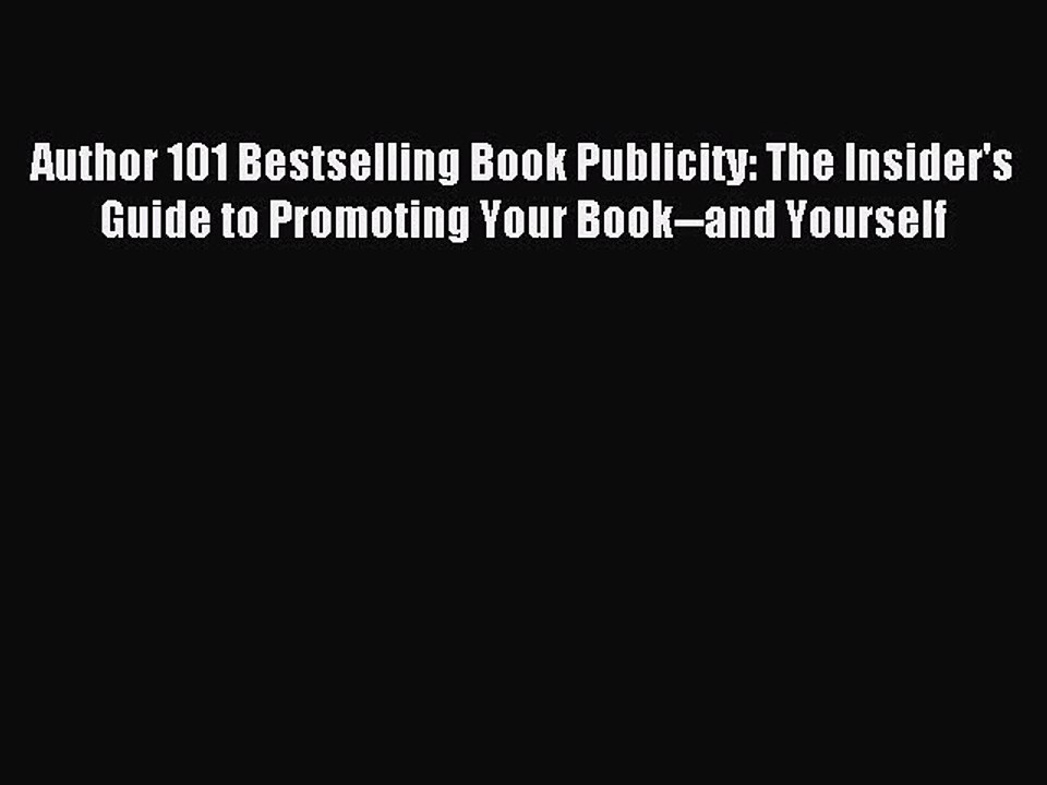 [Download] Author 101 Bestselling Book Publicity: The Insider's Guide to Promoting Your Book--and