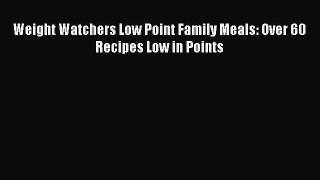 Download Weight Watchers Low Point Family Meals: Over 60 Recipes Low in Points PDF Online