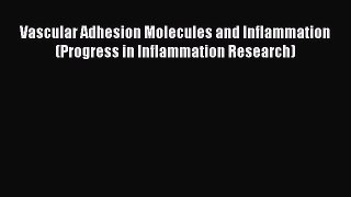 Read Vascular Adhesion Molecules and Inflammation (Progress in Inflammation Research) Ebook
