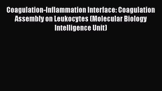 Download Coagulation-Inflammation Interface: Coagulation Assembly on Leukocytes (Molecular