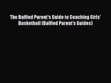 EBOOK ONLINE The Baffled Parent's Guide to Coaching Girls' Basketball (Baffled Parent's Guides)