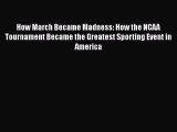 EBOOK ONLINE How March Became Madness: How the NCAA Tournament Became the Greatest Sporting