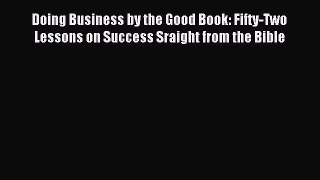 [Download] Doing Business by the Good Book: Fifty-Two Lessons on Success Sraight from the Bible