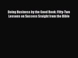 [Download] Doing Business by the Good Book: Fifty-Two Lessons on Success Sraight from the Bible