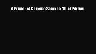 Read A Primer of Genome Science Third Edition Ebook Free